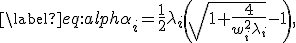 
	\label{eq:alph}
	\alpha_i = \frac12 \lambda_i \left( \sqrt{1 + \frac{4}{w_i^2 \lambda_i}} - 1 \right),
